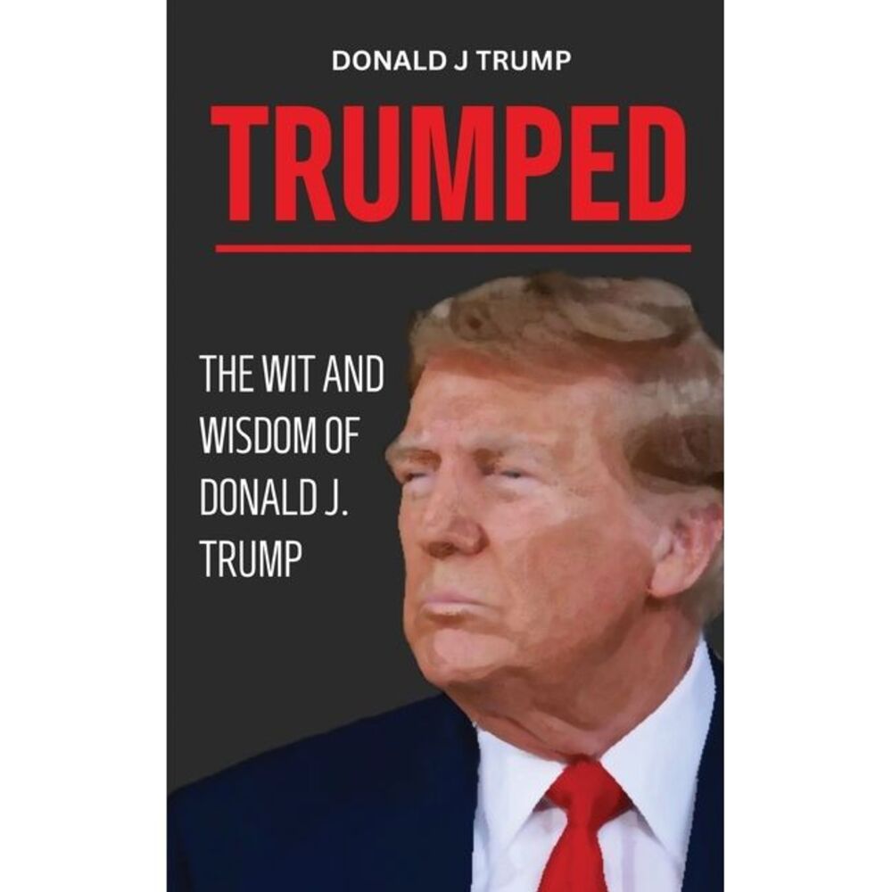 Trumped: Donald Trump Wisdom for Business and Life. Self help book. MAGA 2024. -